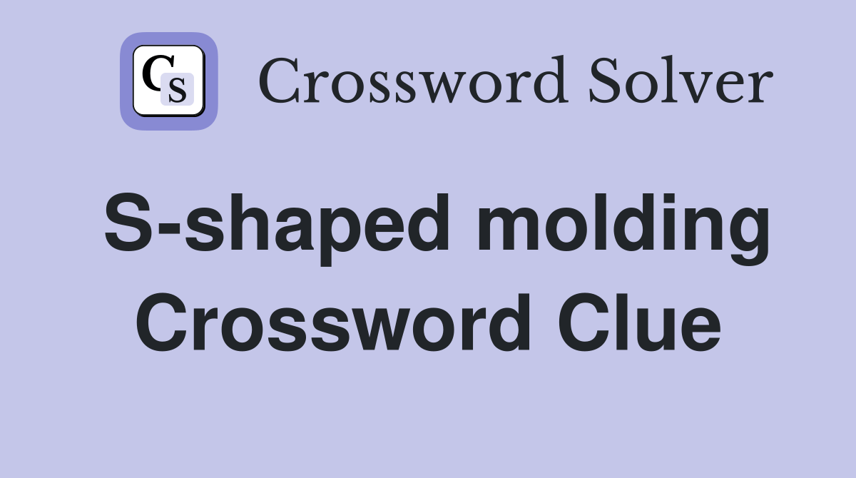 Sshaped molding. Crossword Clue Answers Crossword Solver